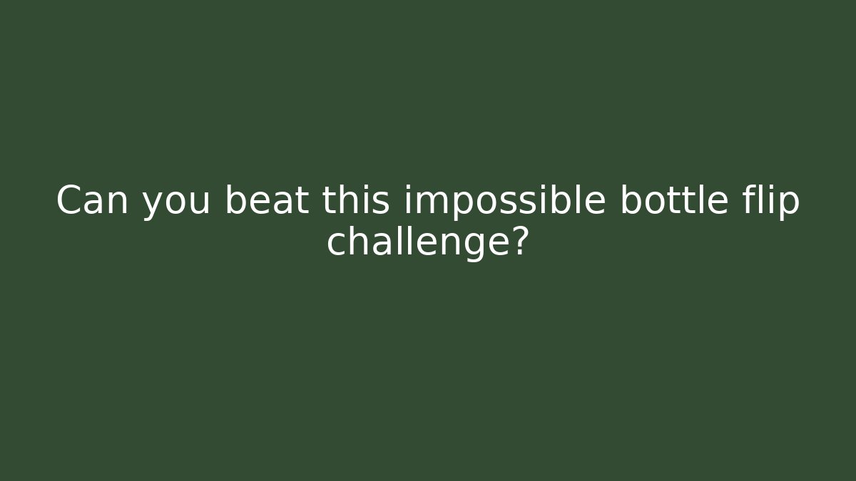 Can you beat this impossible bottle flip challenge?