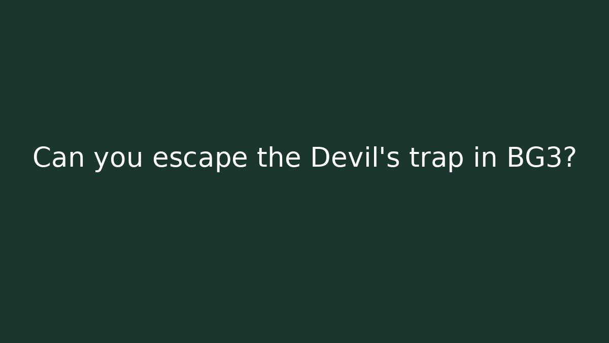 Can you escape the Devil's trap in BG3?