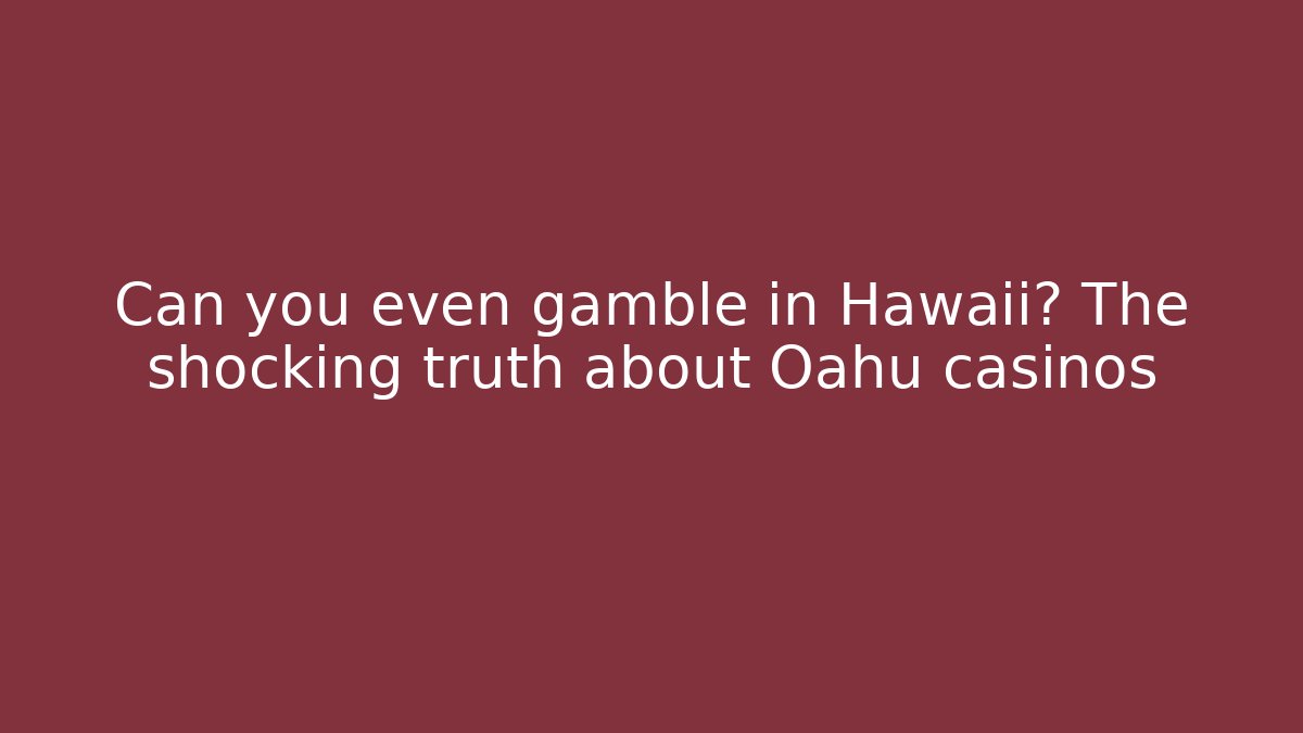 Can you even gamble in Hawaii? The shocking truth about Oahu casinos
