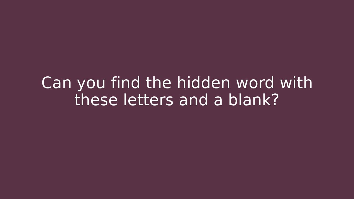 Can you find the hidden word with these letters and a blank?
