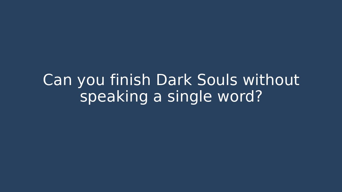 Can you finish Dark Souls without speaking a single word? - Critter Realm