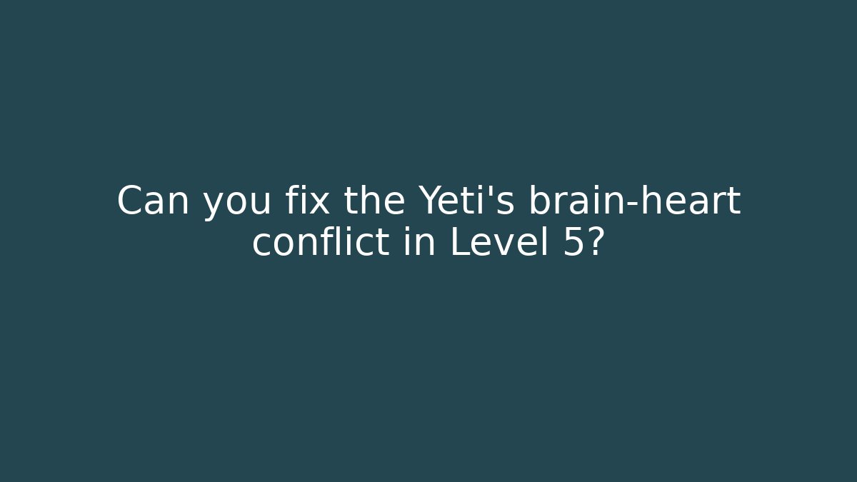 Can you fix the Yeti's brain-heart conflict in Level 5?