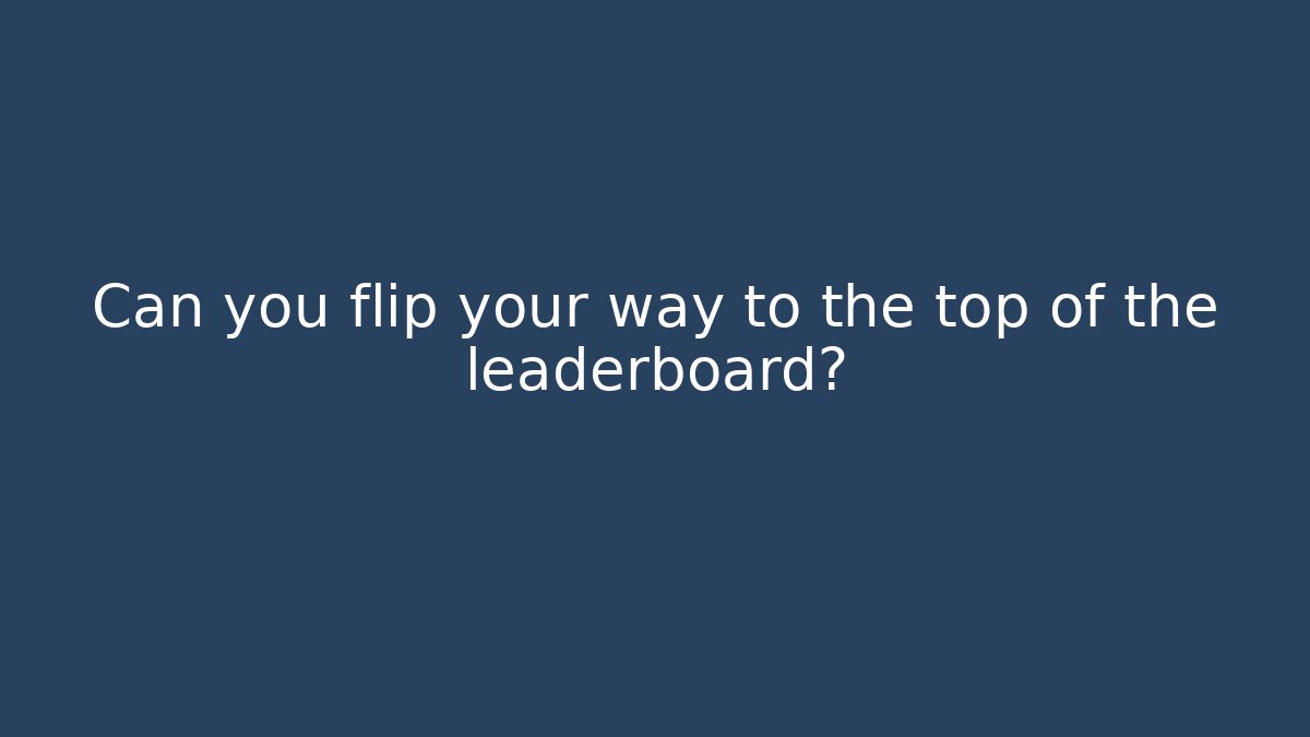 Can you flip your way to the top of the leaderboard?