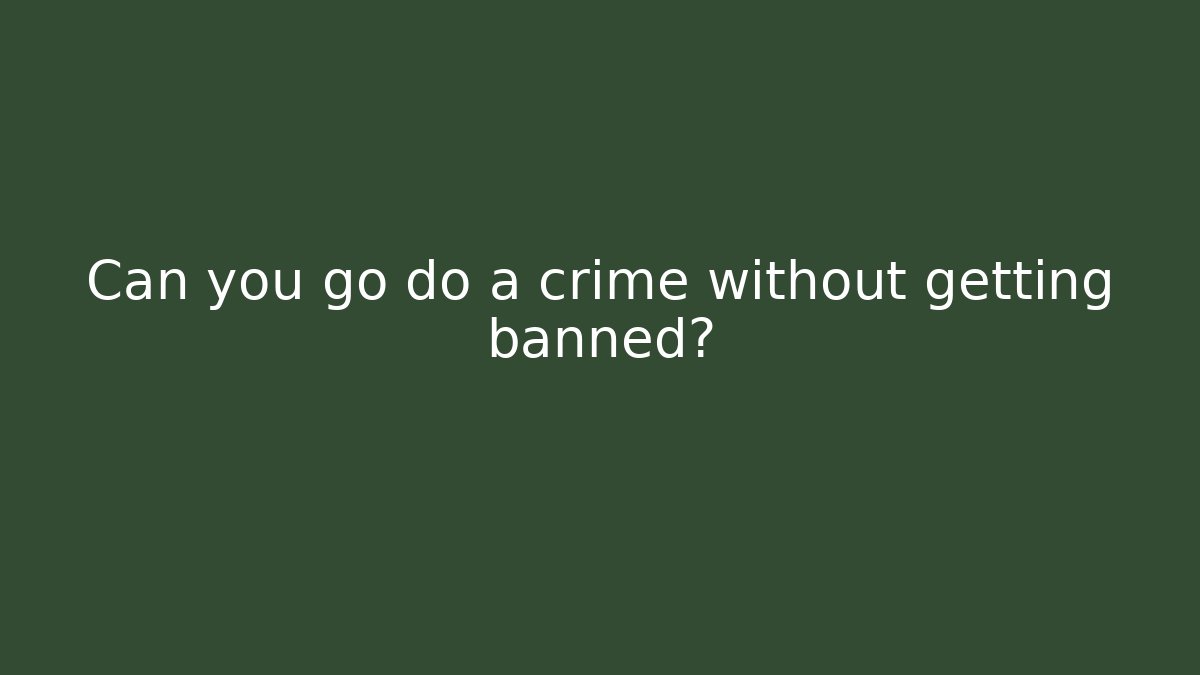 Can you go do a crime without getting banned?