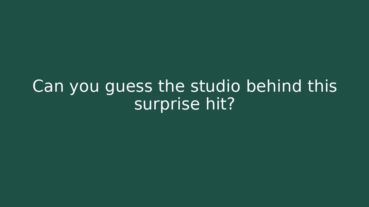 Can you guess the studio behind this surprise hit?