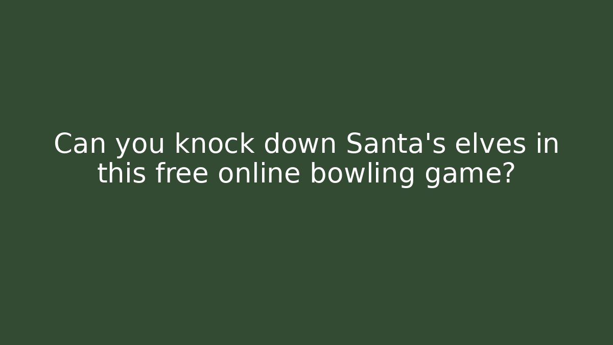 Can you knock down Santa's elves in this free online bowling game?