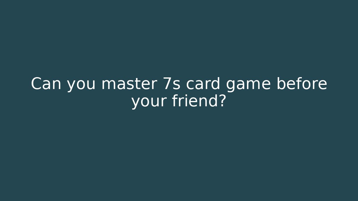 Can you master 7s card game before your friend?