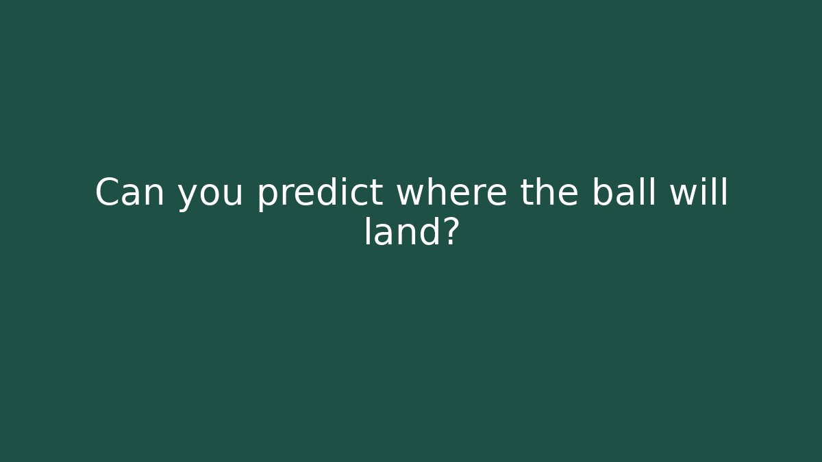 Can you predict where the ball will land?