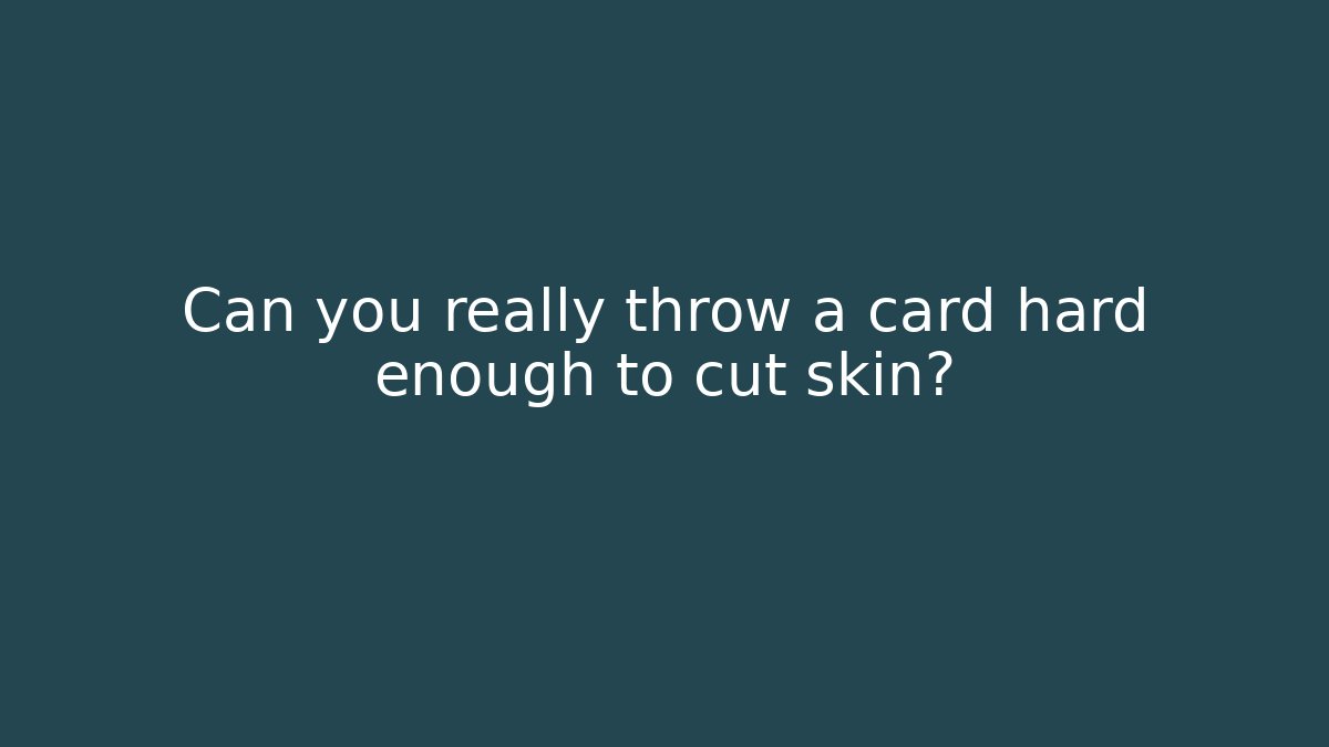 Can you really throw a card hard enough to cut skin?