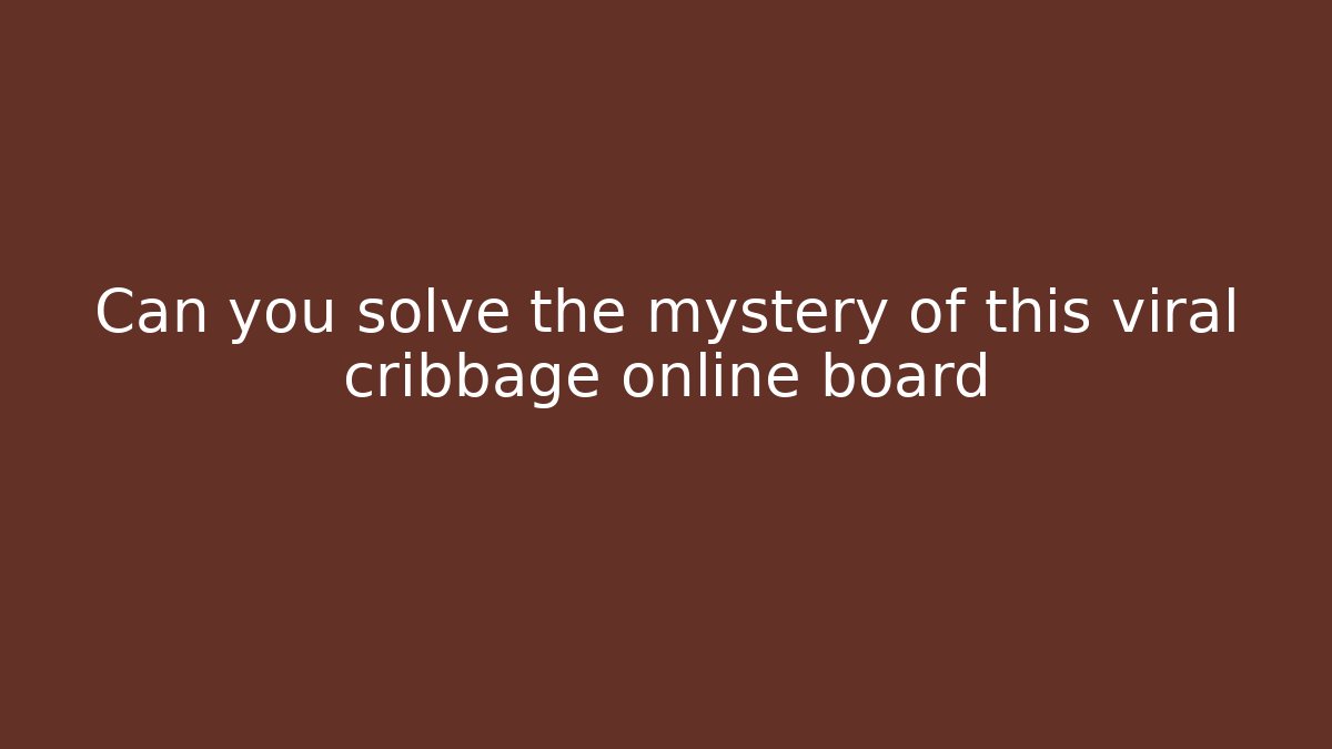 Can you solve the mystery of this viral cribbage online board