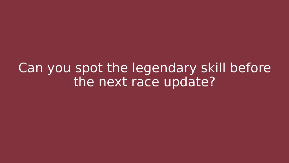 Can you spot the legendary skill before the next race update?
