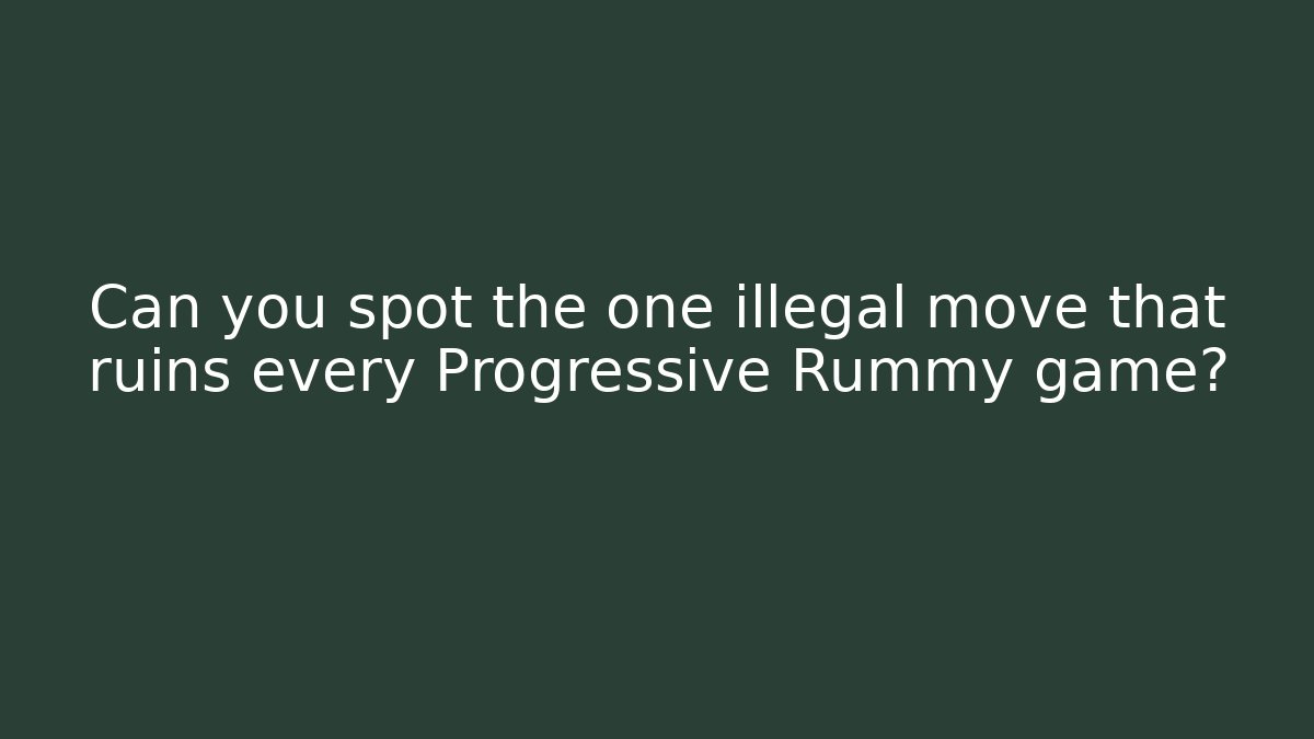 Can you spot the one illegal move that ruins every Progressive Rummy game?
