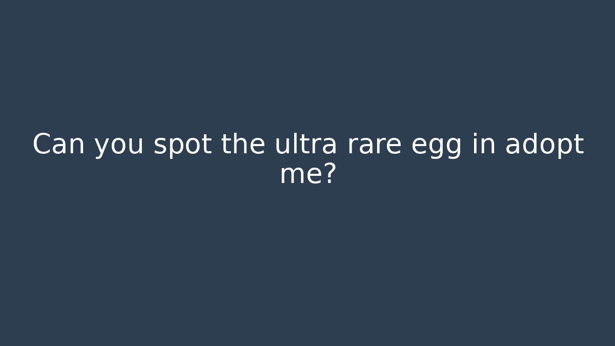 Can you spot the ultra rare egg in adopt me?