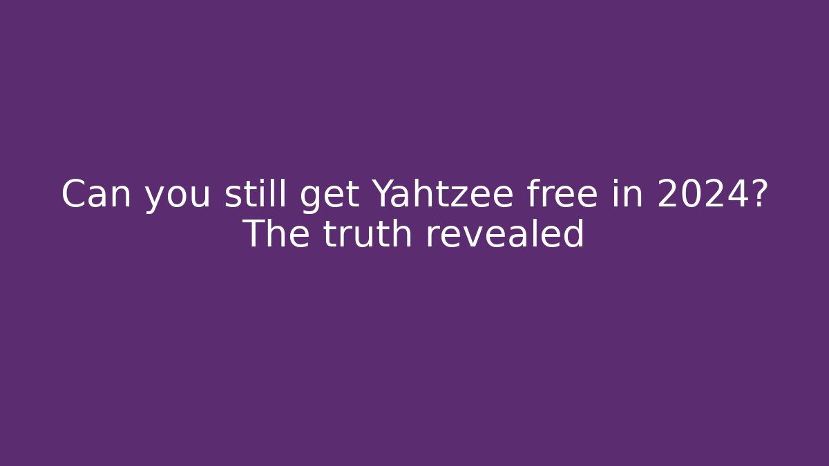 Can you still get Yahtzee free in 2024? The truth revealed