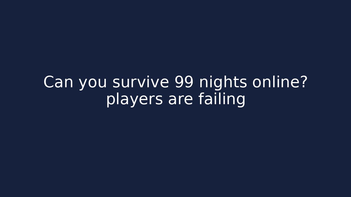 Can you survive 99 nights online? players are failing - Critter Realm
