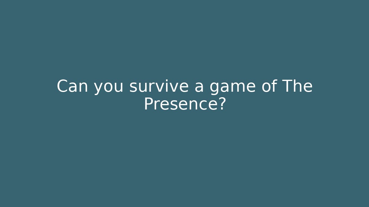 Can you survive a game of The Presence?