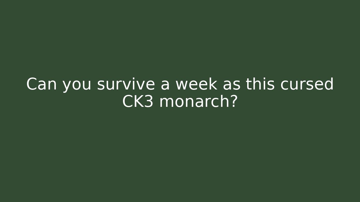 Can you survive a week as this cursed CK3 monarch?
