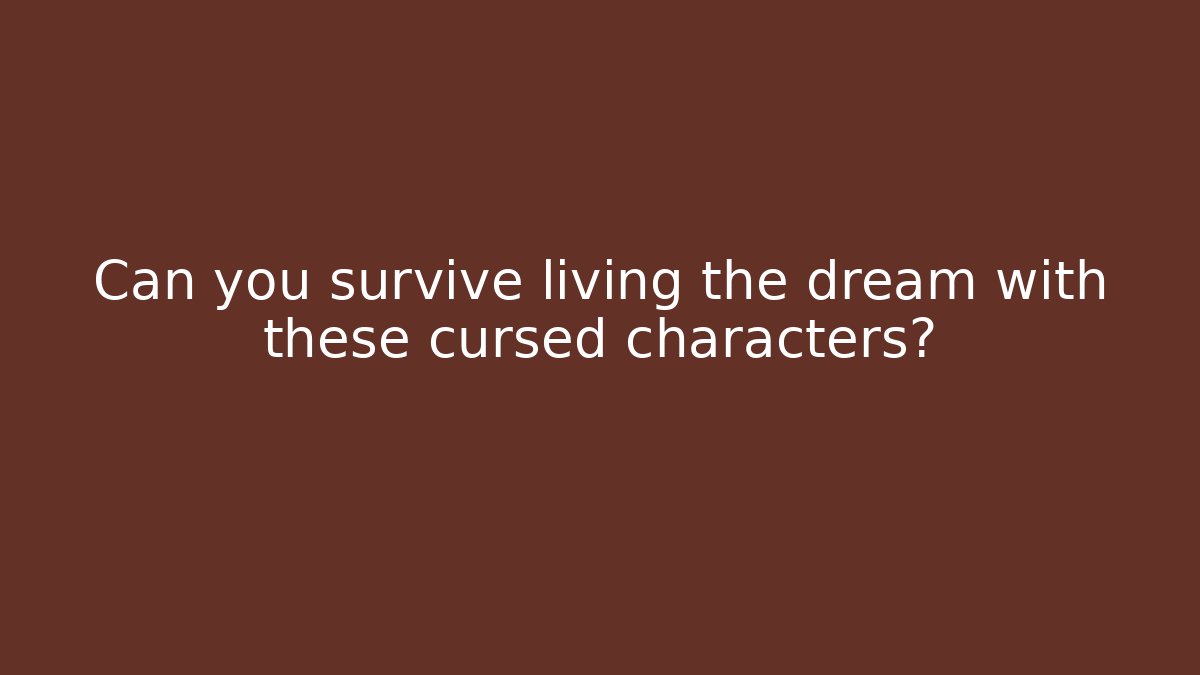 Can you survive living the dream with these cursed characters?