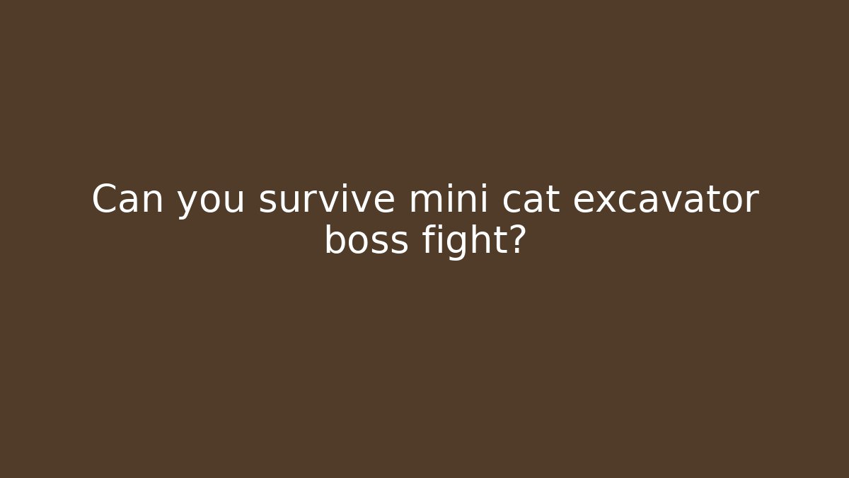 Can you survive mini cat excavator boss fight?
