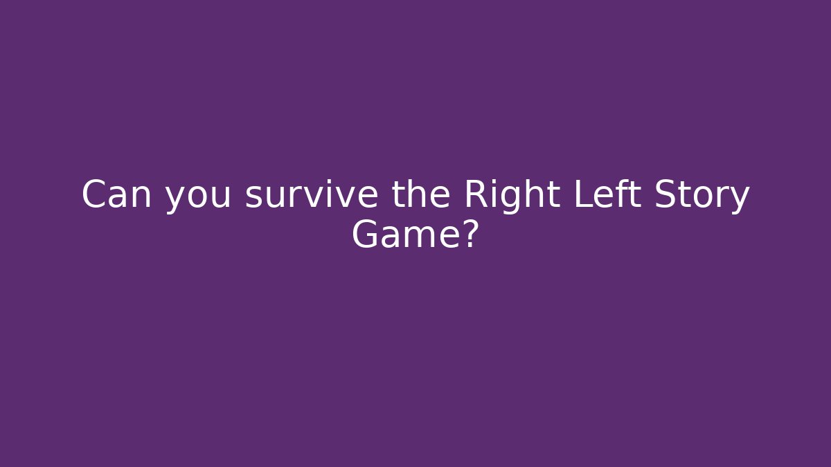Can you survive the Right Left Story Game?