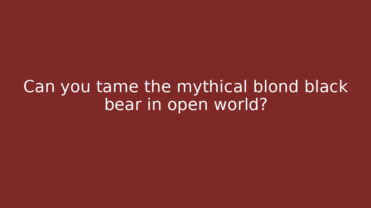 Can you tame the mythical blond black bear in open world?