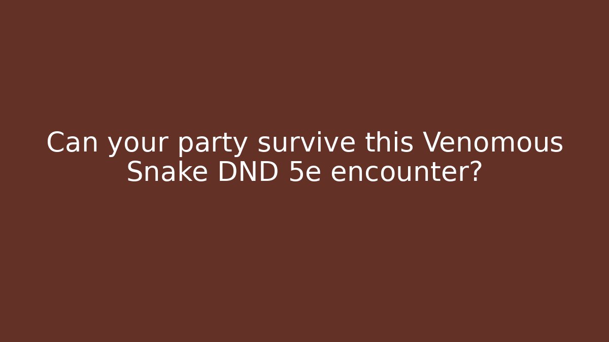 Can your party survive this Venomous Snake DND 5e encounter?