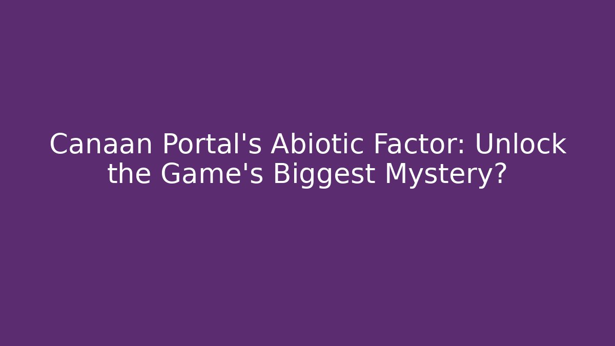 Canaan Portal's Abiotic Factor: Unlock the Game's Biggest Mystery?