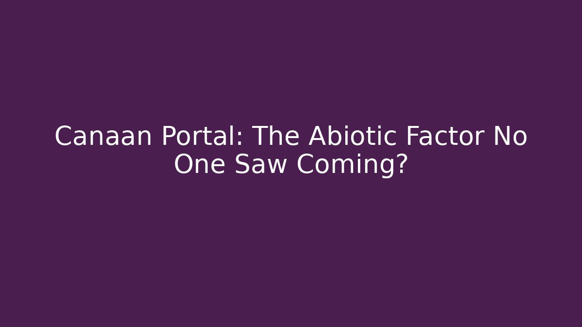Canaan Portal: The Abiotic Factor No One Saw Coming?