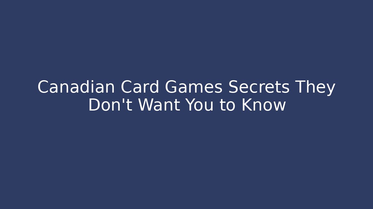 Canadian Card Games Secrets They Don't Want You to Know
