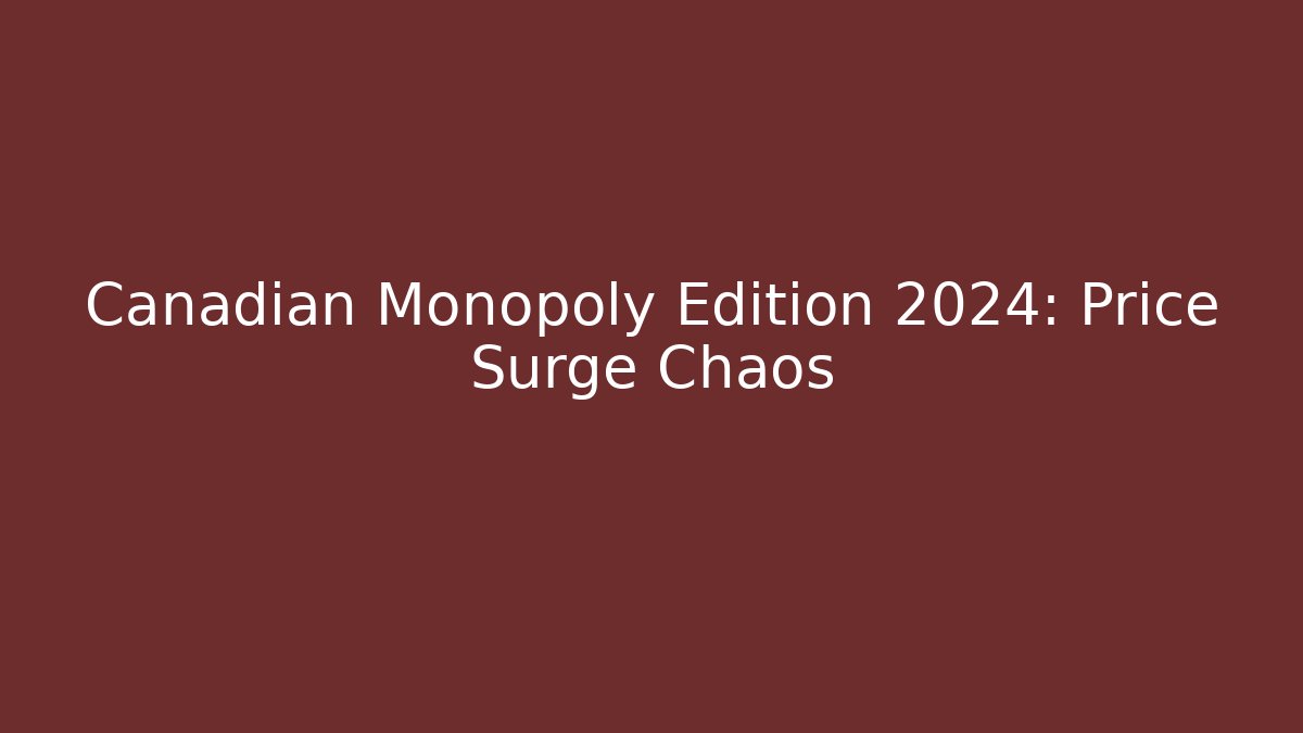 Canadian Monopoly Edition 2024: Price Surge Chaos