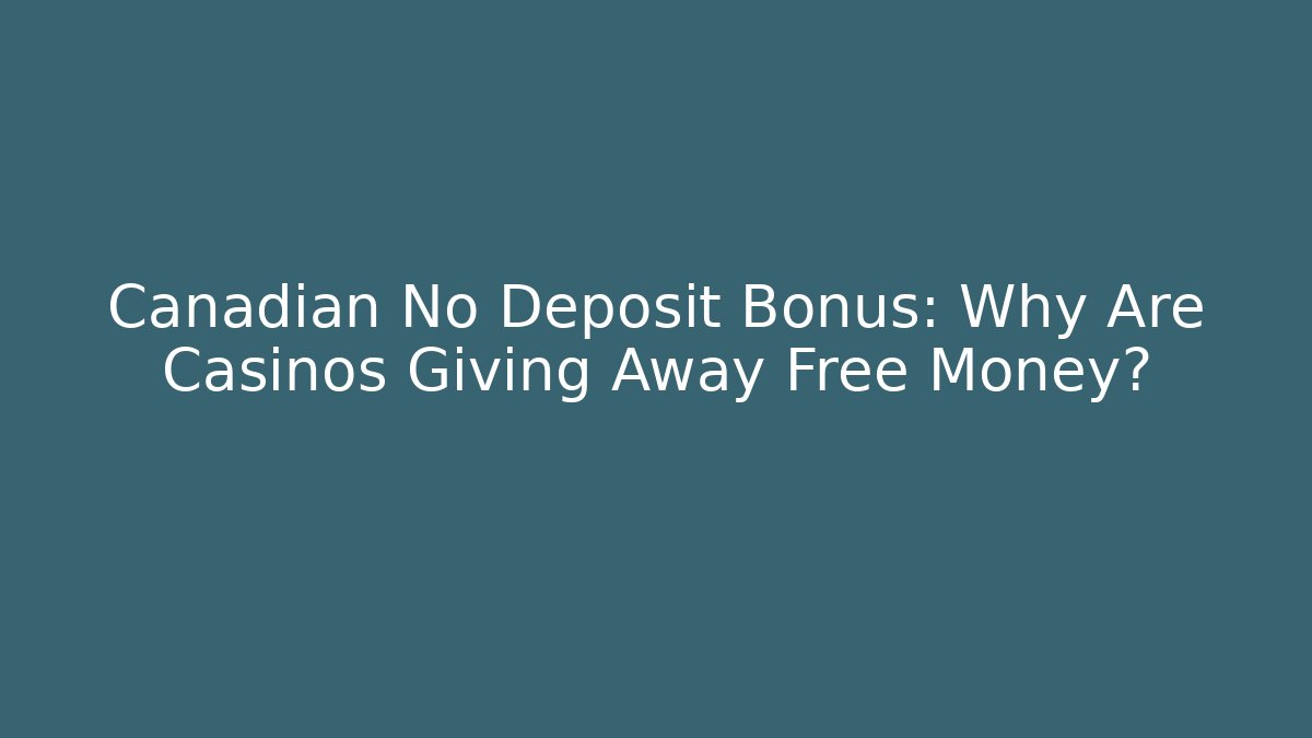 Canadian No Deposit Bonus: Why Are Casinos Giving Away Free Money?