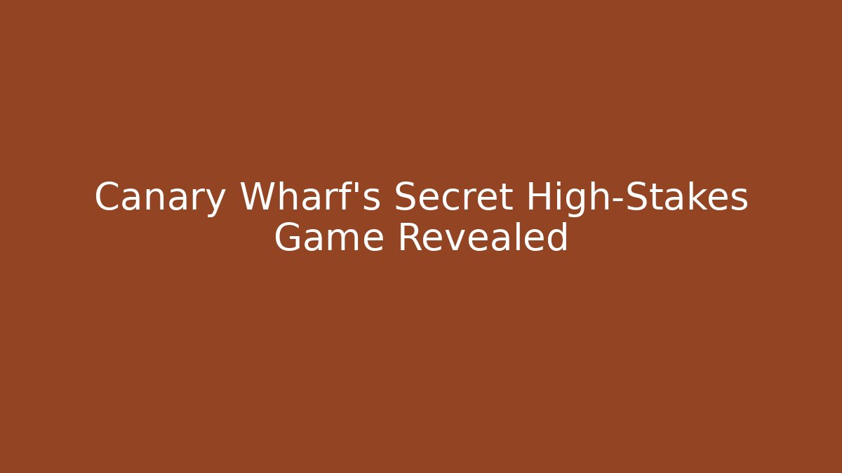 Canary Wharf’s Secret High-Stakes Game Revealed