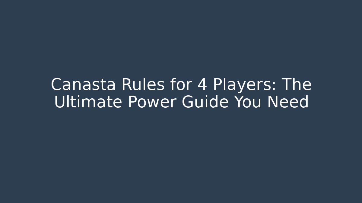 Canasta Rules for 4 Players: The Ultimate Power Guide You Need