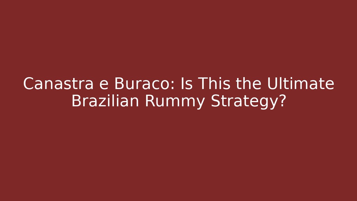 Canastra e Buraco: Is This the Ultimate Brazilian Rummy Strategy?