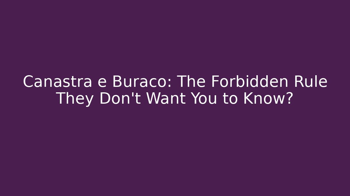 Canastra e Buraco: The Forbidden Rule They Don’t Want You to Know?