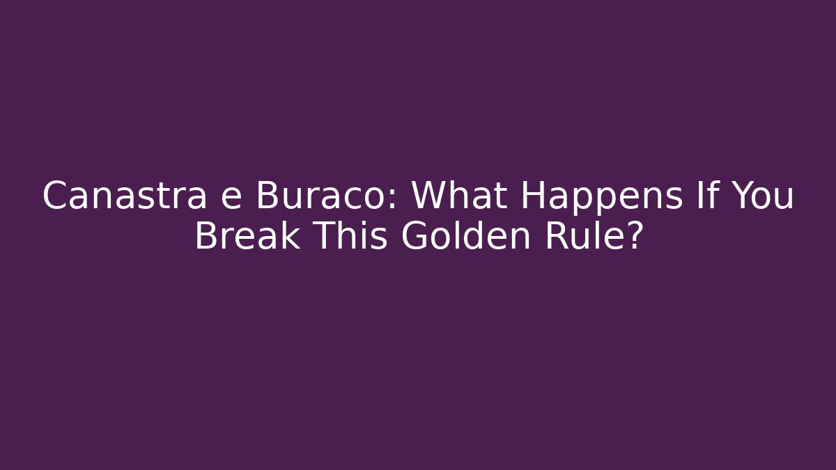 Canastra e Buraco: What Happens If You Break This Golden Rule? - Critter Realm
