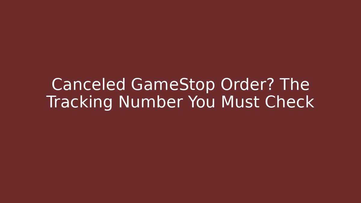 Canceled GameStop Order? The Tracking Number You Must Check