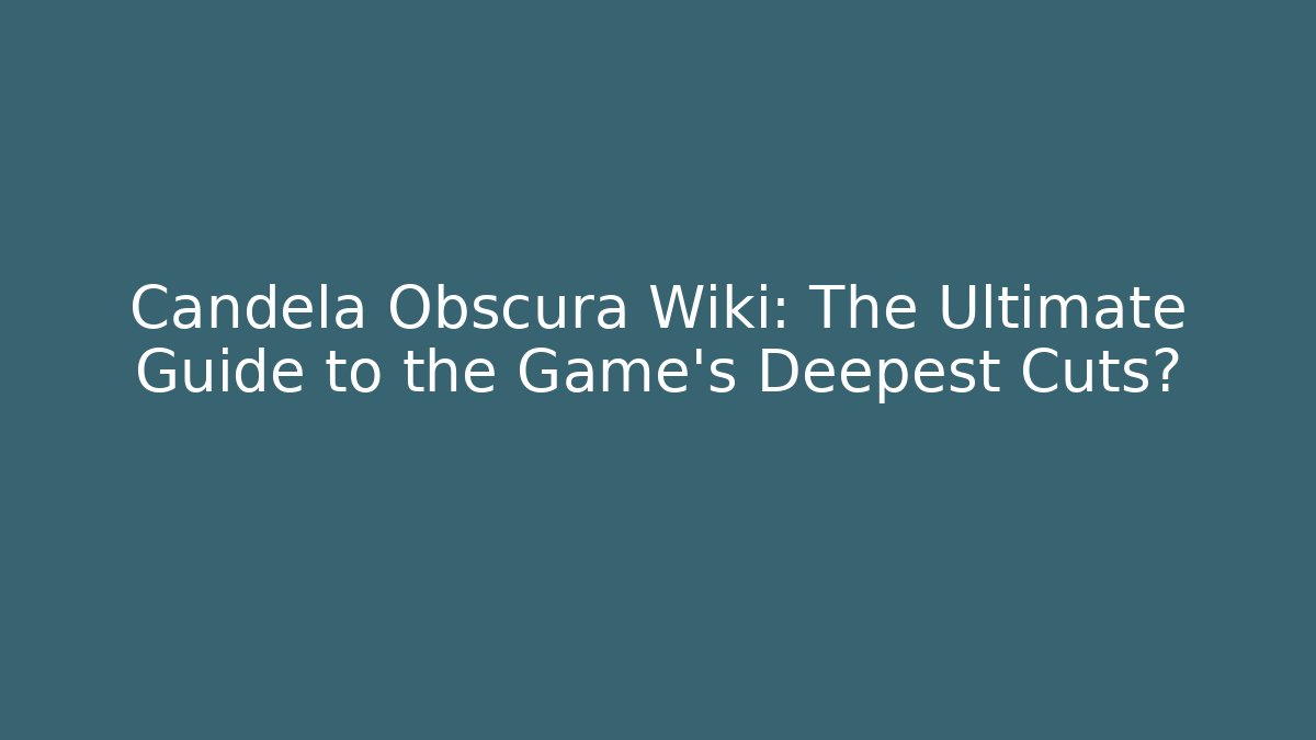 Candela Obscura Wiki: The Ultimate Guide to the Game's Deepest Cuts?