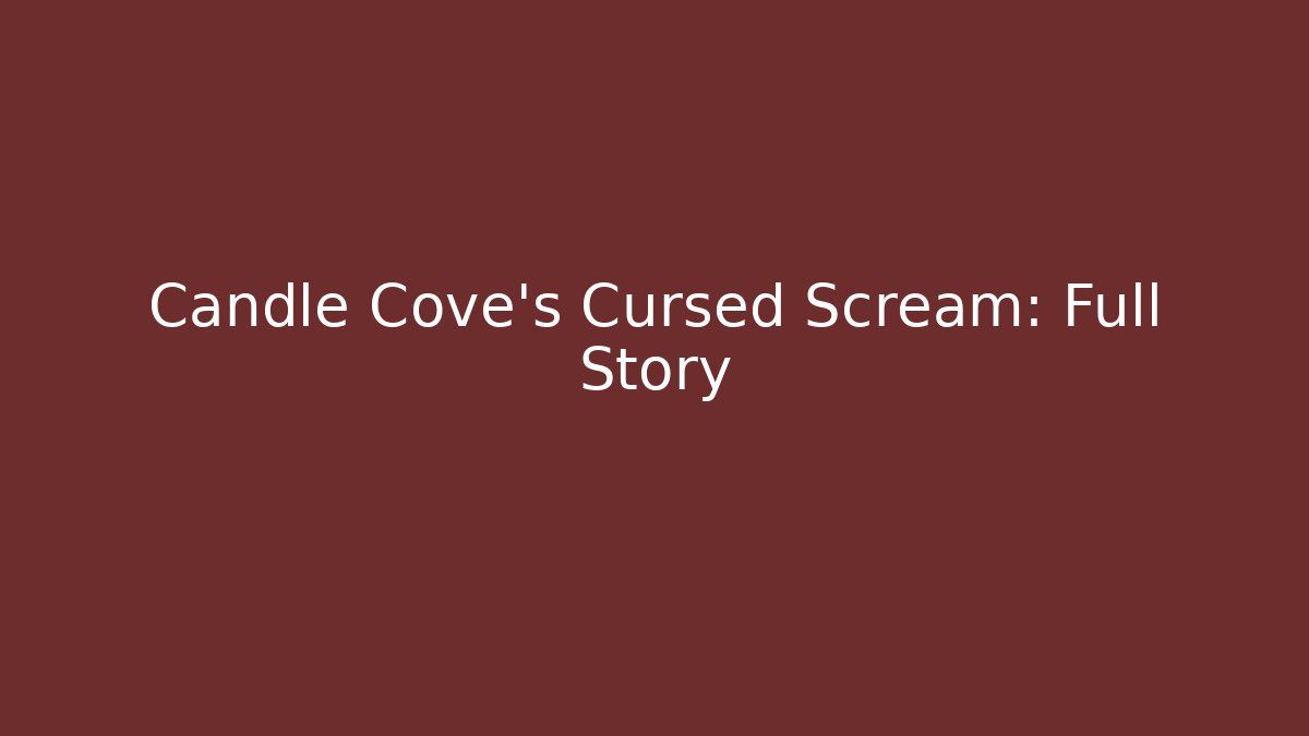 Candle Cove's Cursed Scream: Full Story