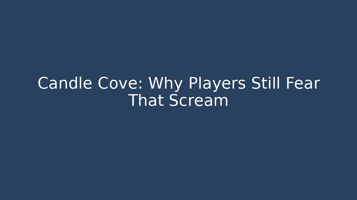 Candle Cove: Why Players Still Fear That Scream