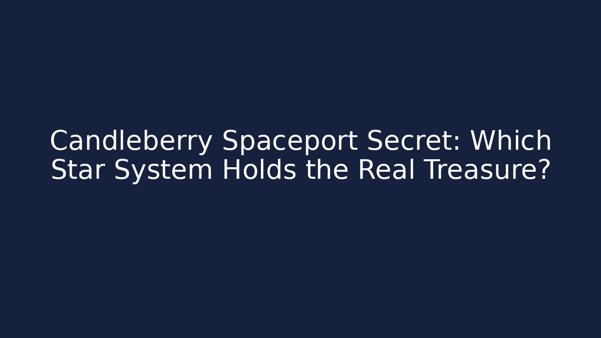 Candleberry Spaceport Secret: Which Star System Holds the Real Treasure?