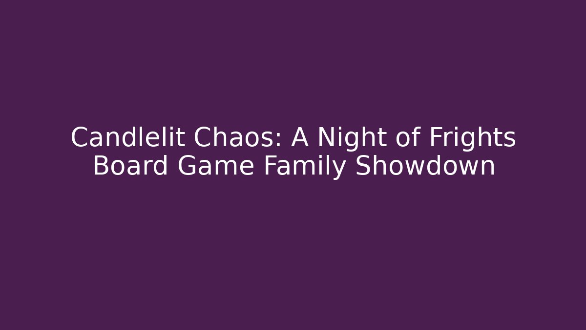 Candlelit Chaos: A Night of Frights Board Game Family Showdown