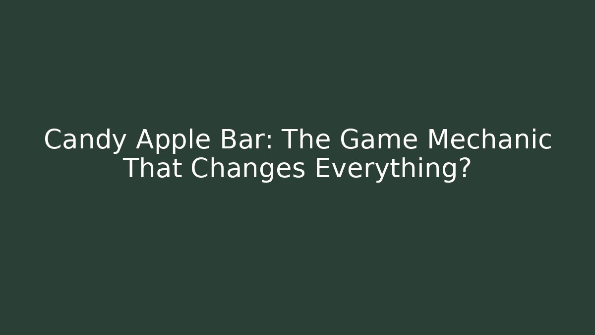 Candy Apple Bar: The Game Mechanic That Changes Everything?