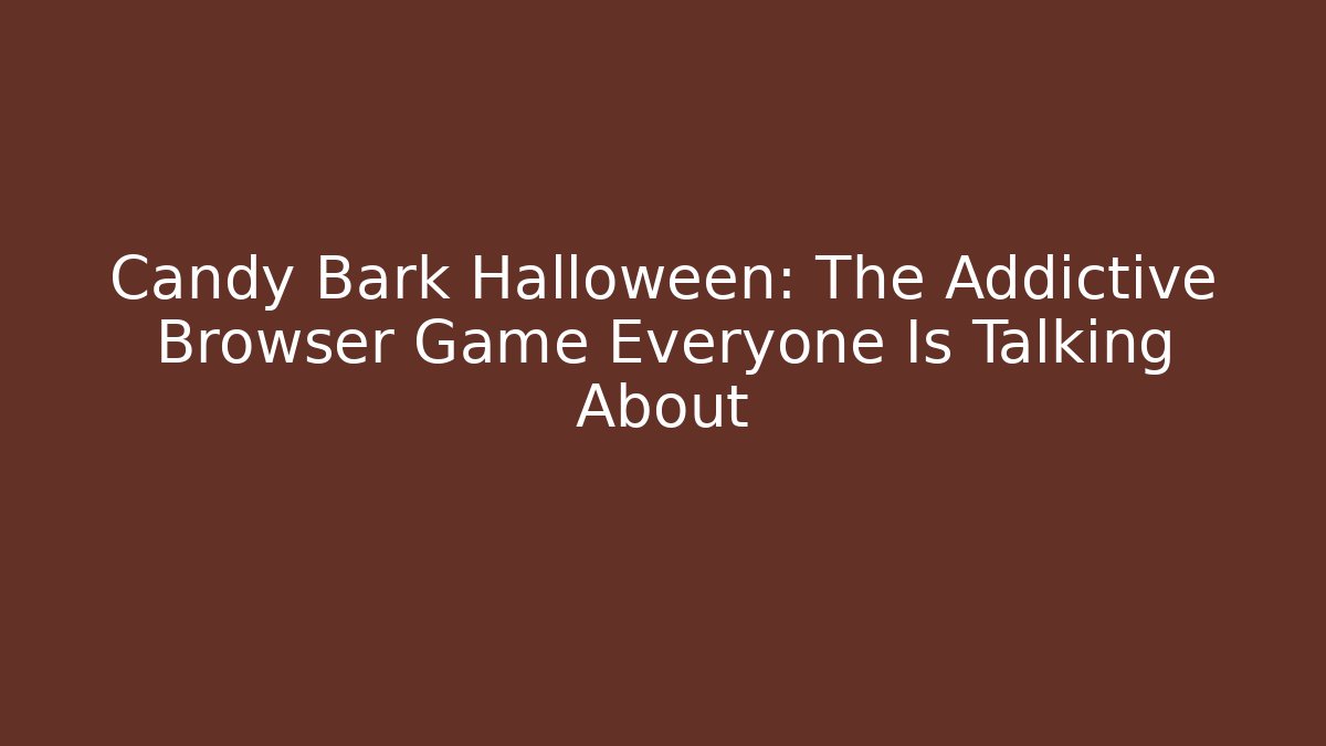 Candy Bark Halloween: The Addictive Browser Game Everyone Is Talking About