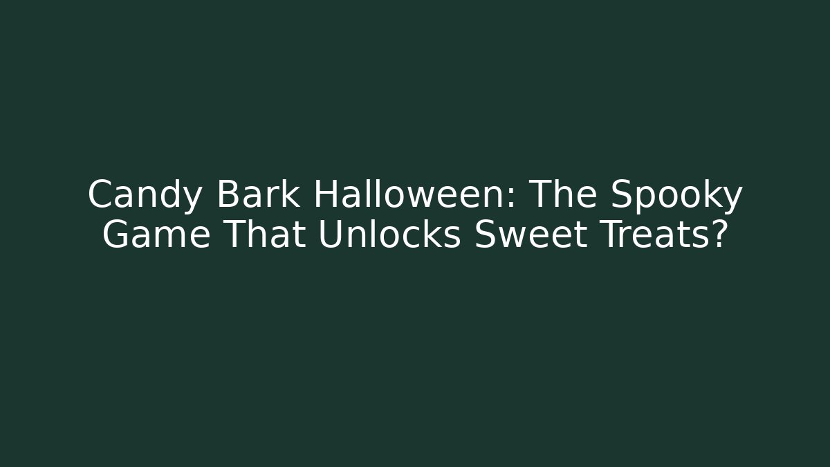 Candy Bark Halloween: The Spooky Game That Unlocks Sweet Treats?