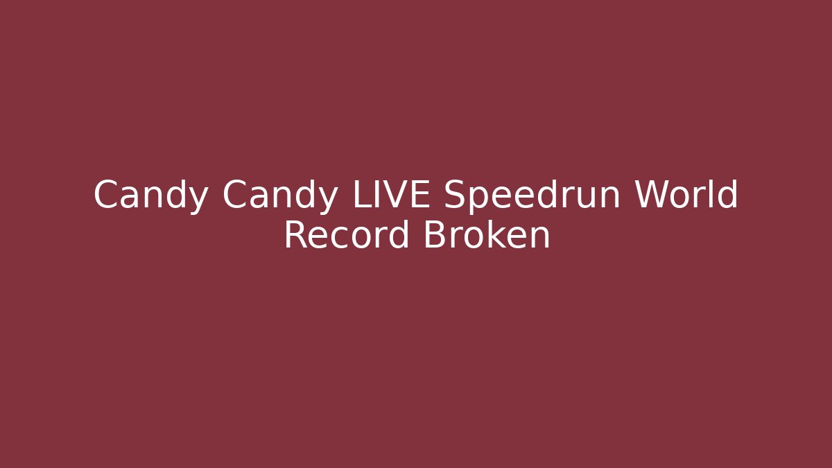 Candy Candy LIVE Speedrun World Record Broken