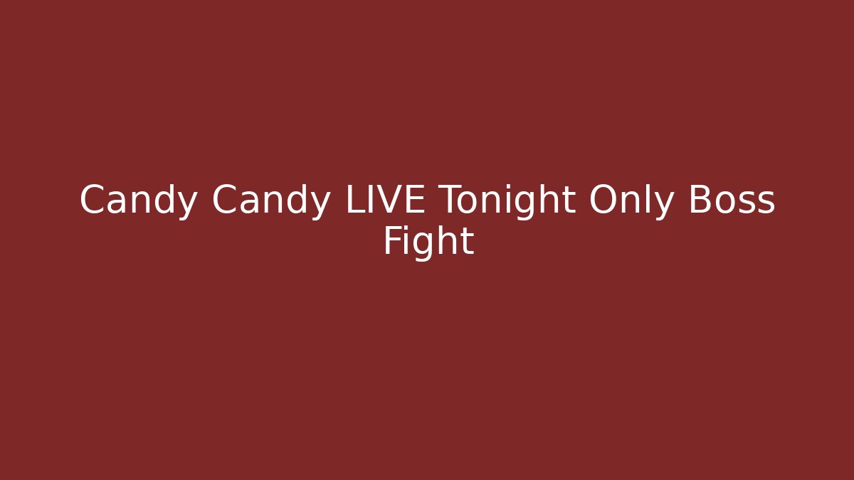 Candy Candy LIVE Tonight Only Boss Fight