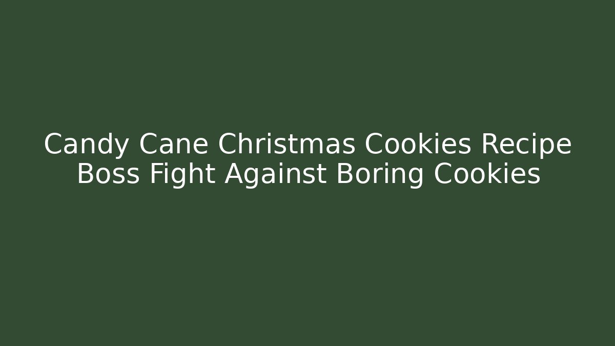 Candy Cane Christmas Cookies Recipe Boss Fight Against Boring Cookies - Critter Realm