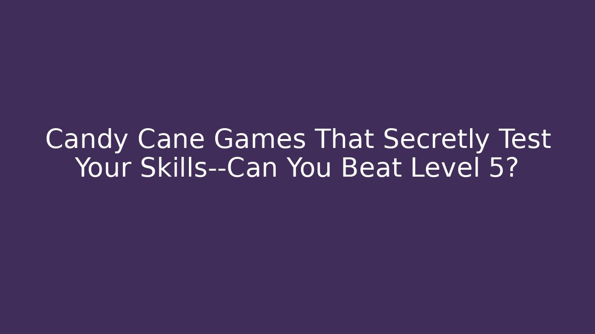 Candy Cane Games That Secretly Test Your Skills—Can You Beat Level 5?