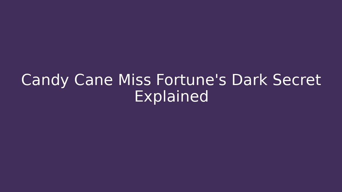 Candy Cane Miss Fortune's Dark Secret Explained